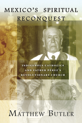 Mexico's Spiritual Reconquest: Indigenous Catholics and Father Prezs Revolutionary Church