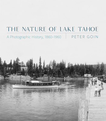 The Nature of Lake Tahoe: A Photographic History, 18601960