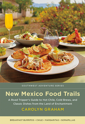 New Mexico Food Trails: A Road Tripper's Guide to Hot Chile, Cold Brews, and Classic Dishes from the Land of Enchantment (Southwest Adventure Series)