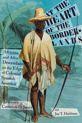 At the Heart of the Borderlands: Africans and Afro-Descendants on the Edges of Colonial Spanish America (Dilogos Series)