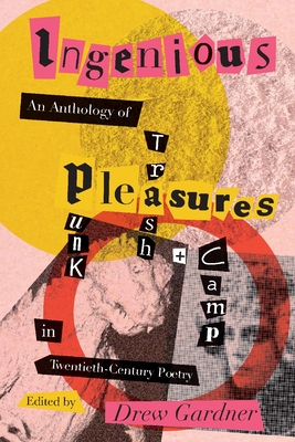 Ingenious Pleasures: An Anthology of Punk, Trash, and Camp in Twentieth-Century Poetry (Recencies Series: Research and Recovery in Twentieth-Century American Poetics)