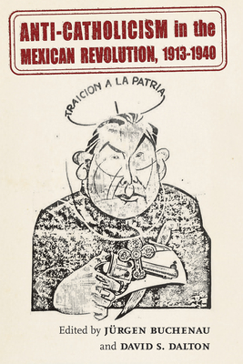 Anti-Catholicism in the Mexican Revolution, 1913-1940 (Dilogos Series)