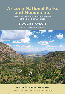 Arizona National Parks and Monuments: Scenic Wonders and Cultural Treasures of the Grand Canyon State (Southwest Adventure Series)