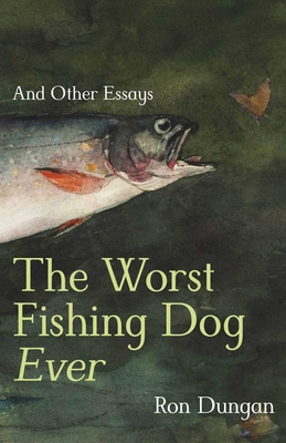 The Worst Fishing Dog Ever And Other Essays
