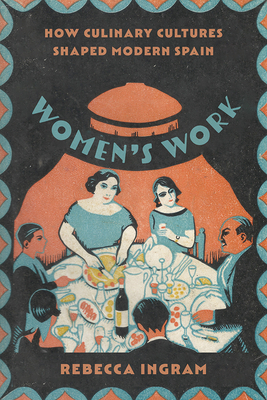 Womens Work: How Culinary Cultures Shaped Modern Spain