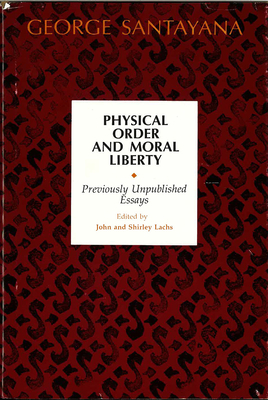 Physical Order and Moral Liberty. Previously Unpublished Essays of George Santayana