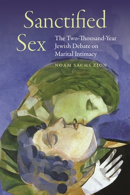 Sanctified Sex: The Two-Thousand-Year Jewish Debate on Marital Intimacy