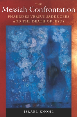 The Messiah Confrontation: Pharisees versus Sadducees and the Death of Jesus