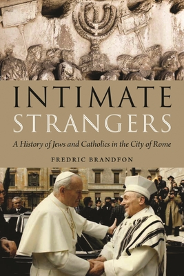 Intimate Strangers: A History of Jews and Catholics in the City of Rome