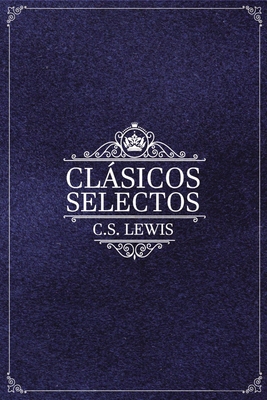 Clsicos selectos de C. S. Lewis: Antologa de 8 de los libros de C. S. Lewis (Spanish Edition)