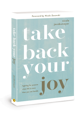 Image for Take Back Your Joy: Fighting for Purpose When Life Is More Than You Can Handle Take Back Your Joy: Fighting for Purpose When Life Is More Than You Can Handle
