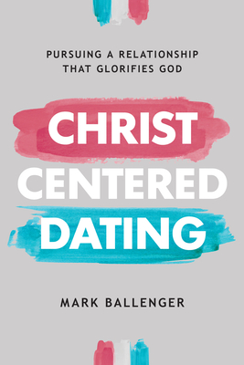 Image for Christ-Centered Dating: Pursuing a Relationship That Glorifies God