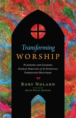 Image for Transforming Worship: Planning and Leading Sunday Services as If Spiritual Formation Mattered (Transforming Resources)