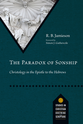 Image for The Paradox of Sonship: Christology in the Epistle to the Hebrews (Studies in Christian Doctrine and Scripture)