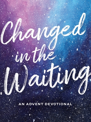 Changed in the Waiting: An Advent Devotional