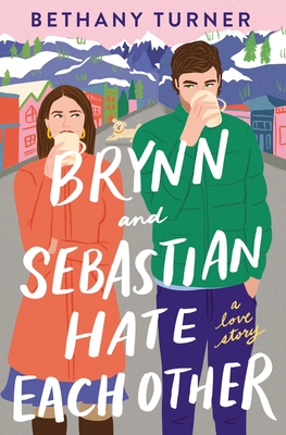 Brynn and Sebastian Hate Each Other: A Small Town Enemies-To-Lovers Rom-Com