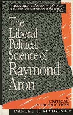 The Liberal Political Science of Raymond Aron: A Critical Introduction