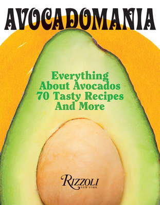 Image for Avocadomania: Everything About Avocados from Aztec Delicacy to Superfood: Recipes, Skincare, Lore, & More Avocadomania: Everything About Avocados from Aztec Delicacy to Superfood: Recipes, Skincare, Lore, & More