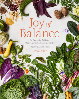 Joy of Balance - An Ayurvedic Guide to Cooking with Healing Ingredients: 80 Plant-Based Recipes