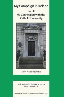 My Campaign in Ireland Volume II. My Connection with the Catholic University (Newman Millennium Edition)