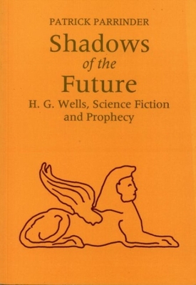 Shadows of the Future: H.G. Wells, Science Fiction and Prophecy