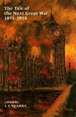 The Tale of the Next Great War, 1871-1914: Fictions of Future Warfare and Battles Still-To-Come