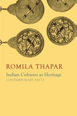 Indian Cultures as Heritage: Contemporary Pasts (The India List)