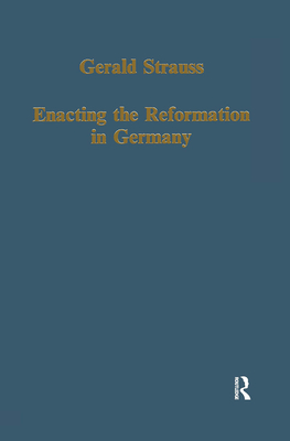Enacting the Reformation in Germany: Essays on Institution and Reception (Variorum Collected Studies)