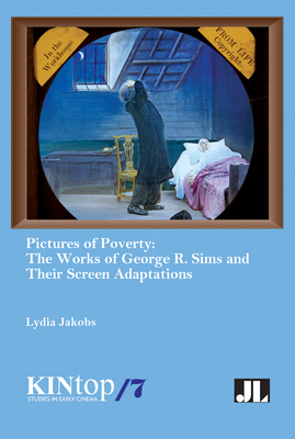 Pictures of Poverty: The Works of George R. Sims and Their Screen Adaptations (KINtop Studies in Early Cinema)