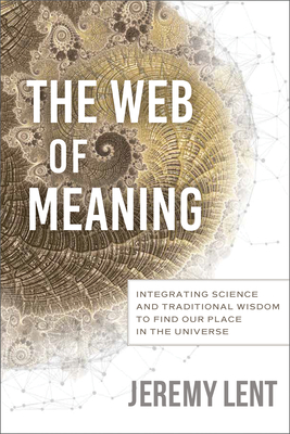The Web of Meaning: Integrating Science and Traditional Wisdom to Find our Place in the Universe