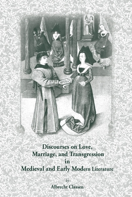 Image for Discourses on Love, Marriage, and Transgression in Medieval and Early Modern Literature: Volume 278 (Medieval and Renaissance Texts and Studies)