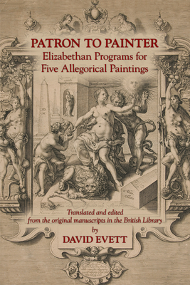 Patron to Painter: Elizabethan Programs for Five Allegorical Paintings (Volume 442) (Medieval and Renaissance Texts and Studies)