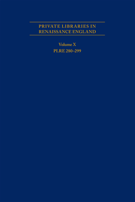 Private Libraries in Renaissance England: A Collection and Catalogue of Tudor and Early Stuart Book-Lists - Volume X PLRE 280299 (Volume 562) (Medieval and Renaissance Texts and Studies)