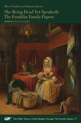 She Being Dead Yet Speaketh: The Franklin Family Papers (Volume 71) (The Other Voice in Early Modern Europe: The Toronto Series)