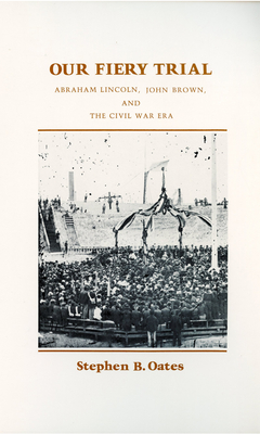 Our Fiery Trial: Abraham Lincoln, John Brown, and the Civil War Era