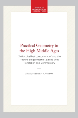 Practical geometry in the High Middle Ages: Artis cuiuslibet consummatio and the Pratike de geometrie (Memoirs) [Paperback] Victor, Stephen K.
