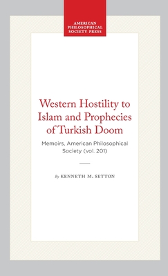 Western Hostility to Islam and Prophecies of Turkish Doom (Memoirs of the American Philosophical Society)