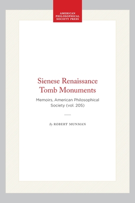 Sienese Renaissance Tomb Monuments: Memoirs, American Philosophical Society (vol. 205)