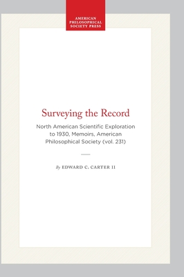 Surveying the Record: North American Scientific Exploration to 1930, Memoirs, American Philosophical Society (vol. 231) (Memoirs of the American Philosophical Society)