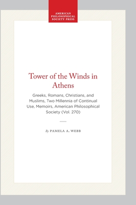 Tower of the Winds in Athens: Greeks, Romans, Christians, and Muslims, Two Millennia of Continual Use, Memoirs, American Philosophical Society (Vol. 270)