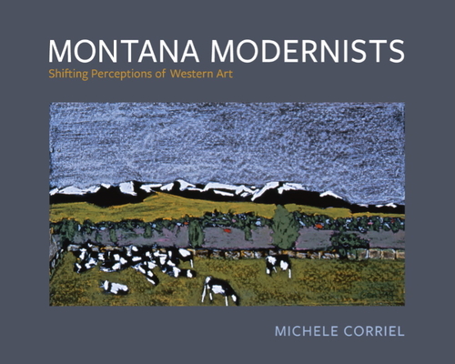 Image for Montana Modernists: Shifting Perceptions of Western Art Montana Modernists: Shifting Perceptions of Western Art