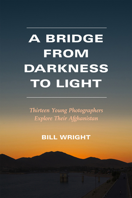 Image for A Bridge from Darkness to Light: Thirteen Young Photographers Explore Their Afghanistan
