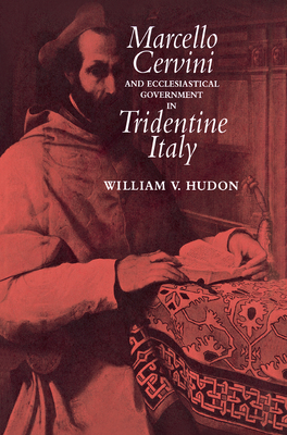 Image for Marcello Cervini and Ecclesiastical Government in Tridentine Italy [Hardcover] Hudon, William