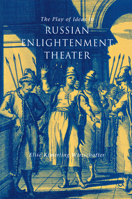 The Play of Ideas in Russian Enlightenment Theater (NIU Series in Slavic, East European, and Eurasian Studies)