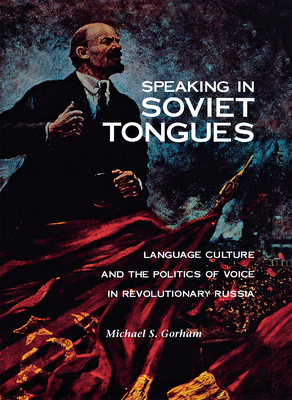 Speaking in Soviet Tongues: Language Culture and the Politics of Voice in Revolutionary Russia (NIU Series in Slavic, East European, and Eurasian Studies)