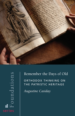 Image for Remember the Days of Old: Orthodox Thinking on the Patristic Heritage (Foundations)