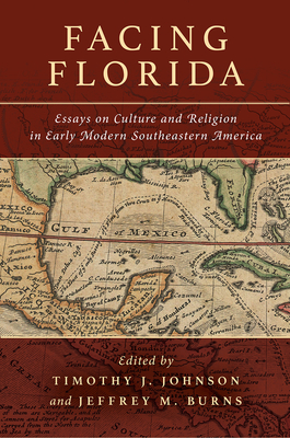 FACING FLORIDA: ESSAYS ON CULTURE AND RELIGION IN EARLY MODERN SOUTHEASTERN AMERICA