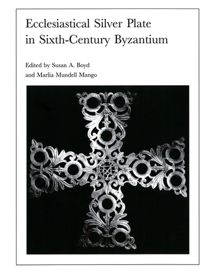 Ecclesiastical Silver Plate in Sixth-Century Byzantium: Papers of the Symposium Held May 16-18, 1986, at the Walters Art Gallery, Baltimore, and Dumbarton Oaks, Washington, D.C