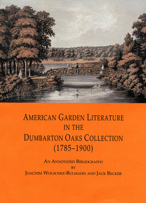American Garden Literature In The Dumbarton Oaks Collection (1785-1900) An Annotated Bibliography