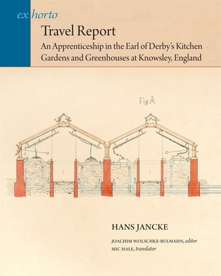 Travel Report: An Apprenticeship in the Earl of Derbys Kitchen Gardens and Greenhouses at Knowsley, England (Ex Horto: Dumbarton Oaks Texts in Garden and Landscape Studies)